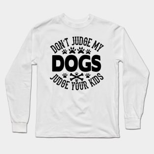 Don't judge my dogs judge your kids Long Sleeve T-Shirt